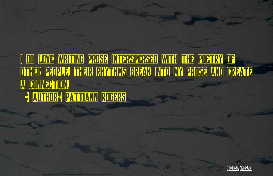 Pattiann Rogers Quotes: I Do Love Writing Prose Interspersed With The Poetry Of Other People. Their Rhythms Break Into My Prose And Create