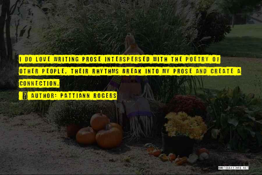 Pattiann Rogers Quotes: I Do Love Writing Prose Interspersed With The Poetry Of Other People. Their Rhythms Break Into My Prose And Create