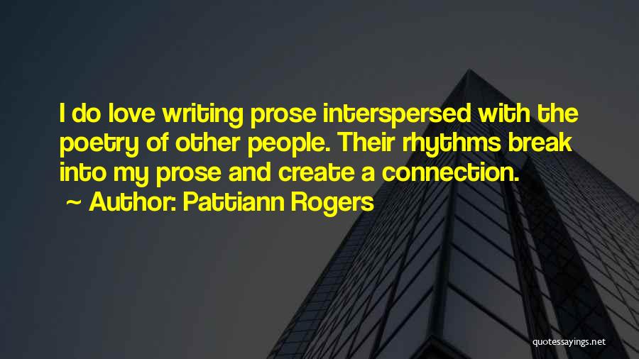 Pattiann Rogers Quotes: I Do Love Writing Prose Interspersed With The Poetry Of Other People. Their Rhythms Break Into My Prose And Create