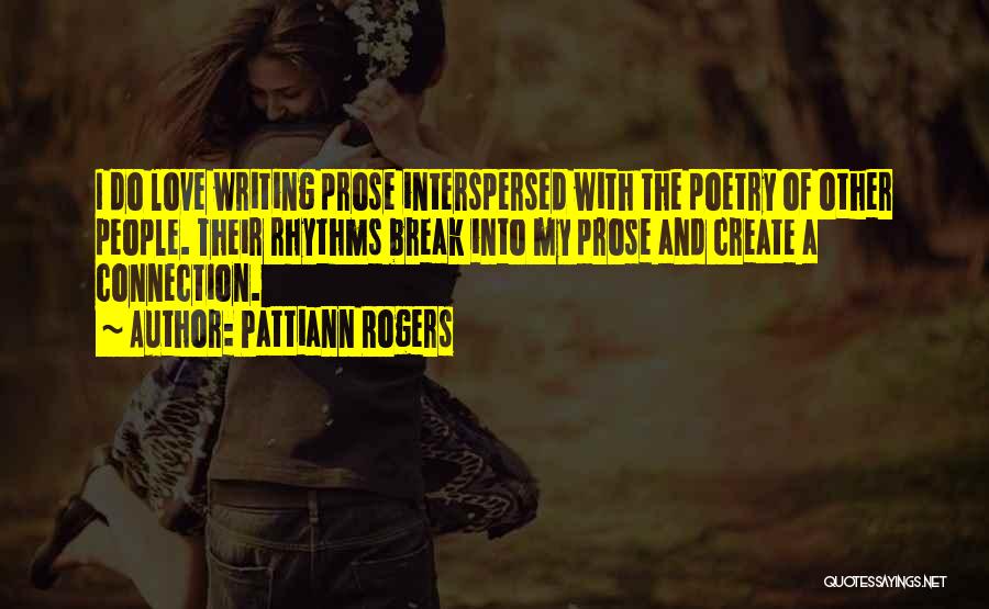 Pattiann Rogers Quotes: I Do Love Writing Prose Interspersed With The Poetry Of Other People. Their Rhythms Break Into My Prose And Create