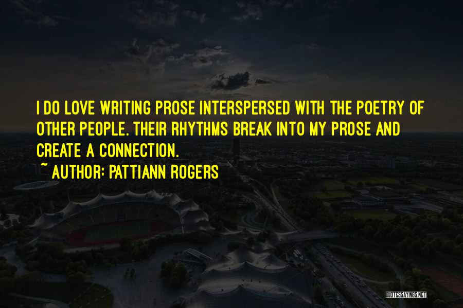Pattiann Rogers Quotes: I Do Love Writing Prose Interspersed With The Poetry Of Other People. Their Rhythms Break Into My Prose And Create