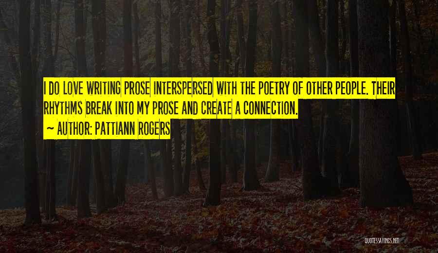Pattiann Rogers Quotes: I Do Love Writing Prose Interspersed With The Poetry Of Other People. Their Rhythms Break Into My Prose And Create