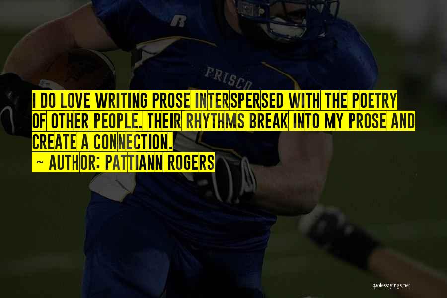 Pattiann Rogers Quotes: I Do Love Writing Prose Interspersed With The Poetry Of Other People. Their Rhythms Break Into My Prose And Create