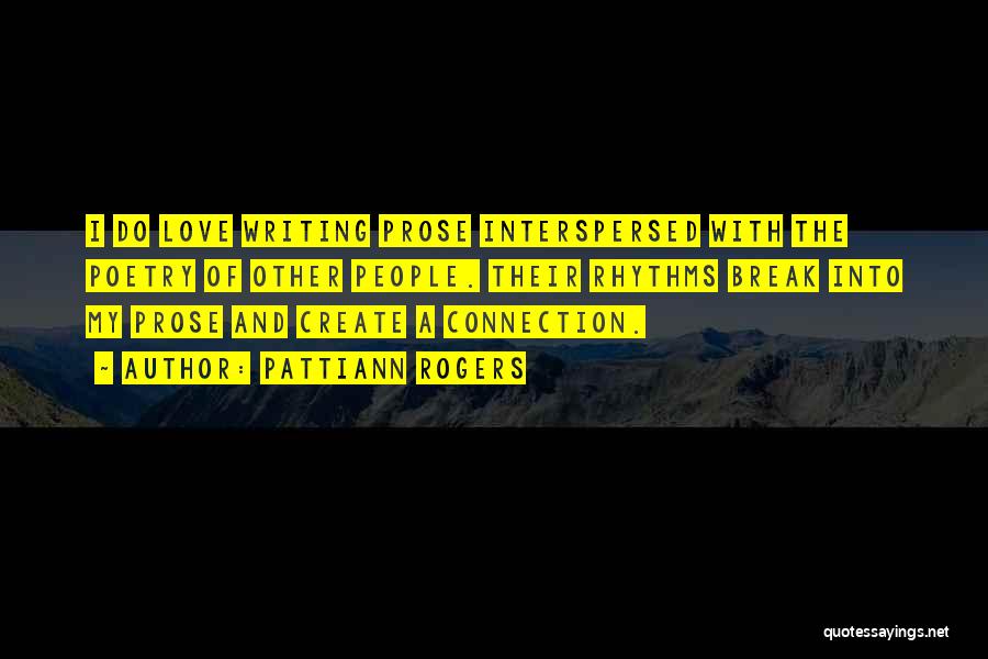 Pattiann Rogers Quotes: I Do Love Writing Prose Interspersed With The Poetry Of Other People. Their Rhythms Break Into My Prose And Create