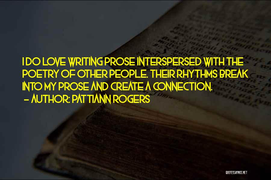 Pattiann Rogers Quotes: I Do Love Writing Prose Interspersed With The Poetry Of Other People. Their Rhythms Break Into My Prose And Create