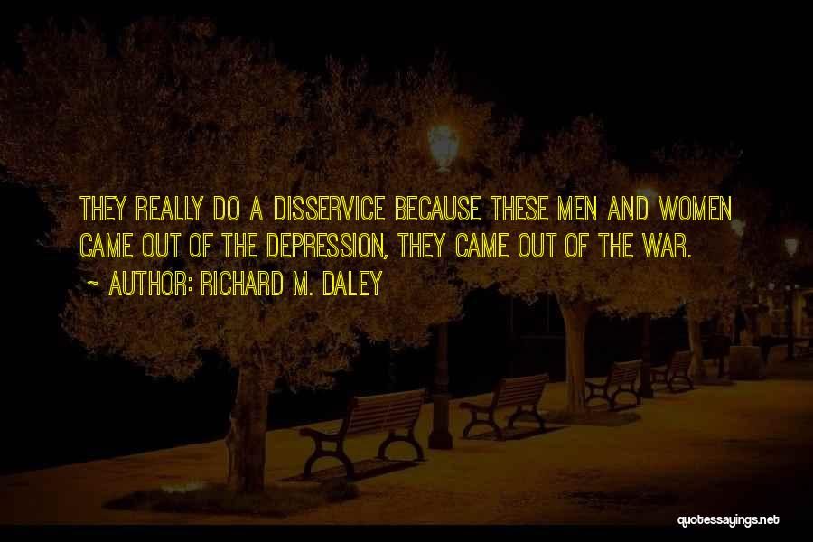 Richard M. Daley Quotes: They Really Do A Disservice Because These Men And Women Came Out Of The Depression, They Came Out Of The
