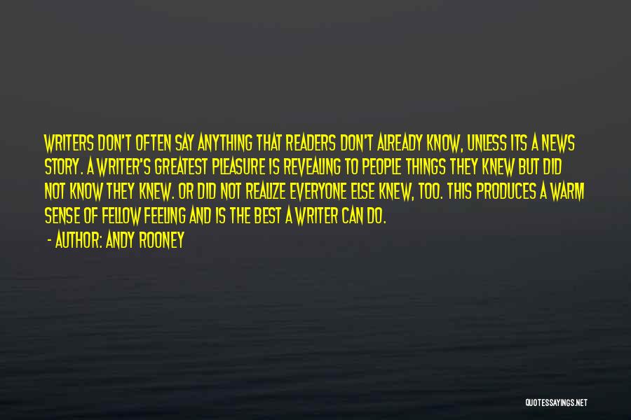 Andy Rooney Quotes: Writers Don't Often Say Anything That Readers Don't Already Know, Unless Its A News Story. A Writer's Greatest Pleasure Is