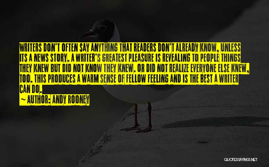 Andy Rooney Quotes: Writers Don't Often Say Anything That Readers Don't Already Know, Unless Its A News Story. A Writer's Greatest Pleasure Is