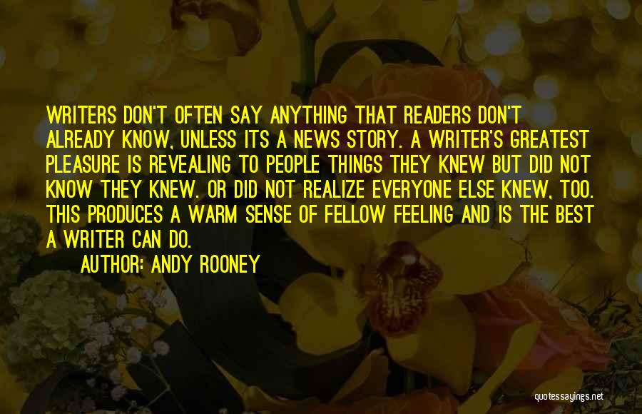 Andy Rooney Quotes: Writers Don't Often Say Anything That Readers Don't Already Know, Unless Its A News Story. A Writer's Greatest Pleasure Is