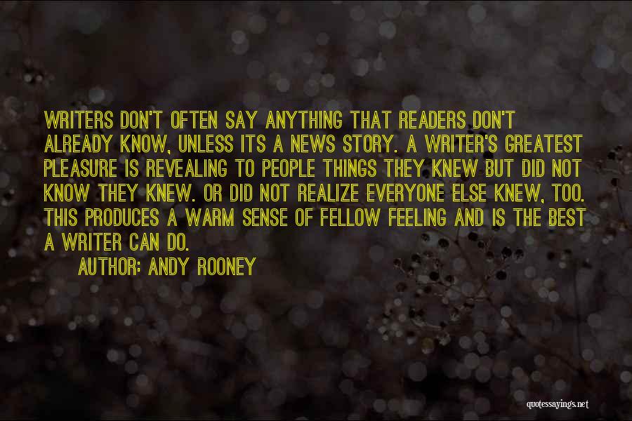 Andy Rooney Quotes: Writers Don't Often Say Anything That Readers Don't Already Know, Unless Its A News Story. A Writer's Greatest Pleasure Is