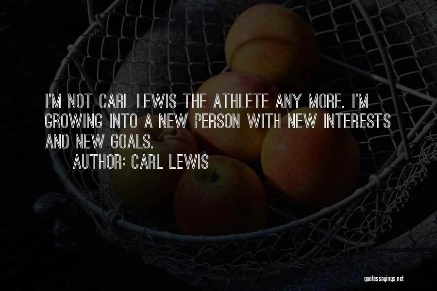Carl Lewis Quotes: I'm Not Carl Lewis The Athlete Any More. I'm Growing Into A New Person With New Interests And New Goals.