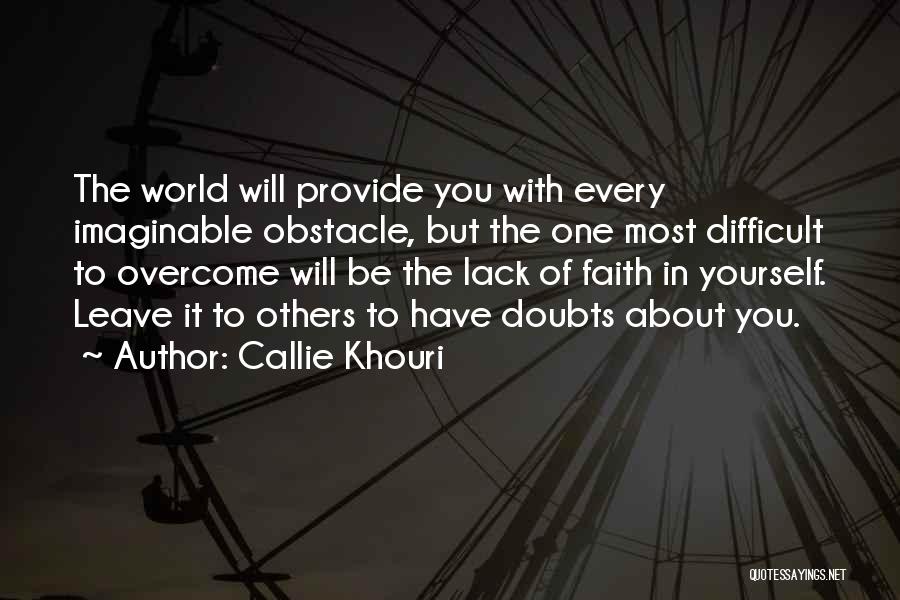 Callie Khouri Quotes: The World Will Provide You With Every Imaginable Obstacle, But The One Most Difficult To Overcome Will Be The Lack