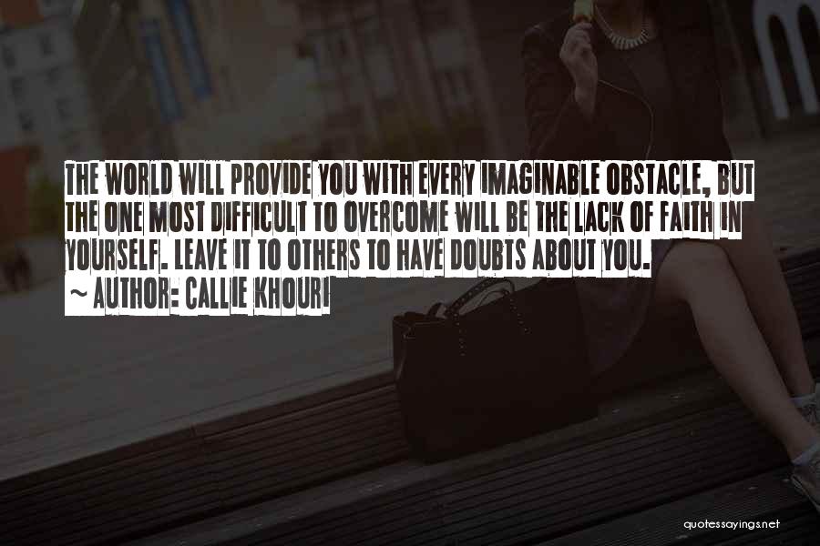 Callie Khouri Quotes: The World Will Provide You With Every Imaginable Obstacle, But The One Most Difficult To Overcome Will Be The Lack