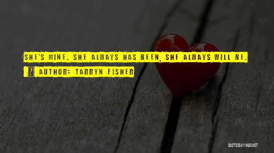 Tarryn Fisher Quotes: She's Mine. She Always Has Been, She Always Will Be.