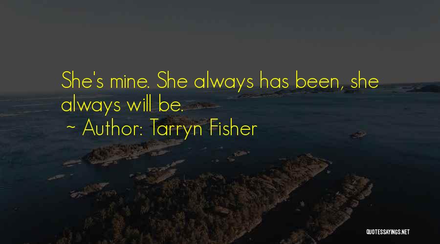 Tarryn Fisher Quotes: She's Mine. She Always Has Been, She Always Will Be.