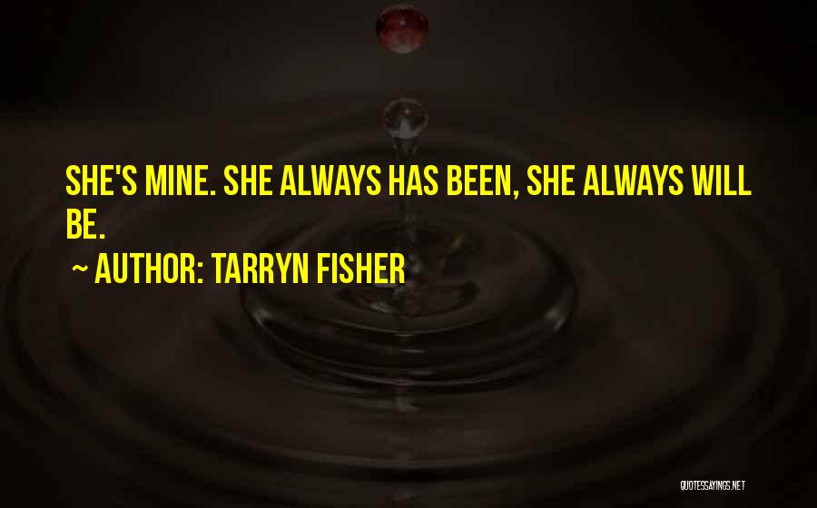 Tarryn Fisher Quotes: She's Mine. She Always Has Been, She Always Will Be.