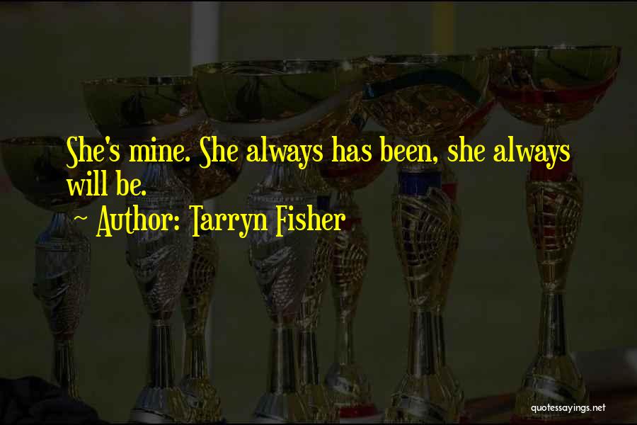 Tarryn Fisher Quotes: She's Mine. She Always Has Been, She Always Will Be.
