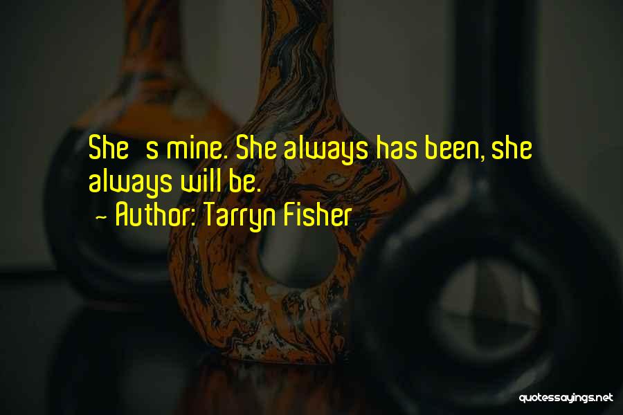 Tarryn Fisher Quotes: She's Mine. She Always Has Been, She Always Will Be.