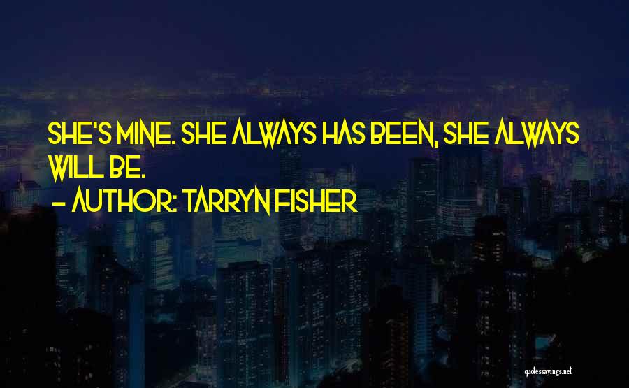 Tarryn Fisher Quotes: She's Mine. She Always Has Been, She Always Will Be.