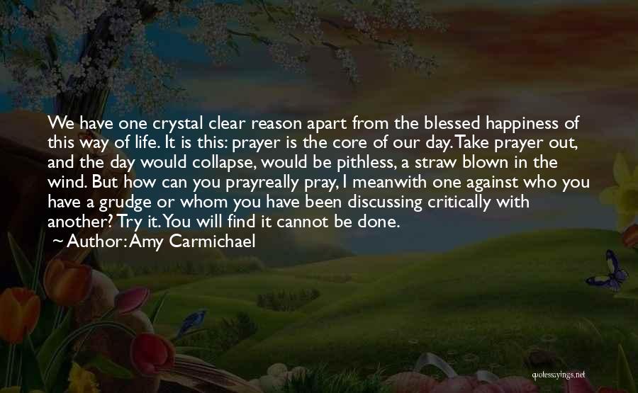 Amy Carmichael Quotes: We Have One Crystal Clear Reason Apart From The Blessed Happiness Of This Way Of Life. It Is This: Prayer