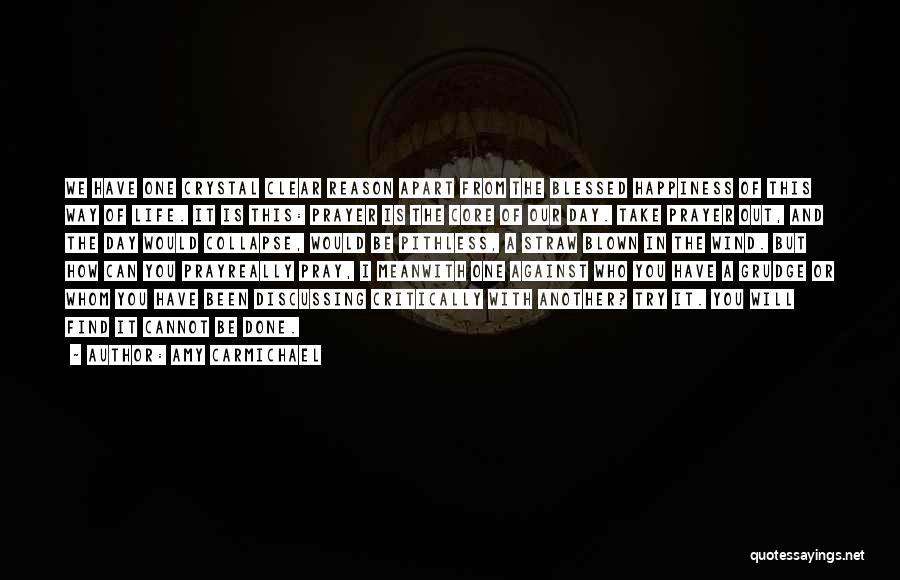 Amy Carmichael Quotes: We Have One Crystal Clear Reason Apart From The Blessed Happiness Of This Way Of Life. It Is This: Prayer