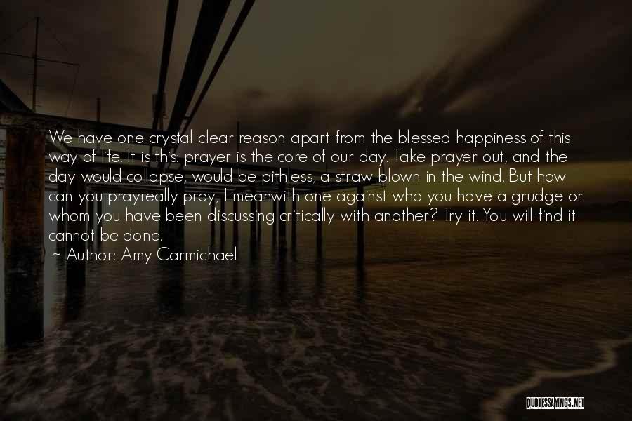 Amy Carmichael Quotes: We Have One Crystal Clear Reason Apart From The Blessed Happiness Of This Way Of Life. It Is This: Prayer