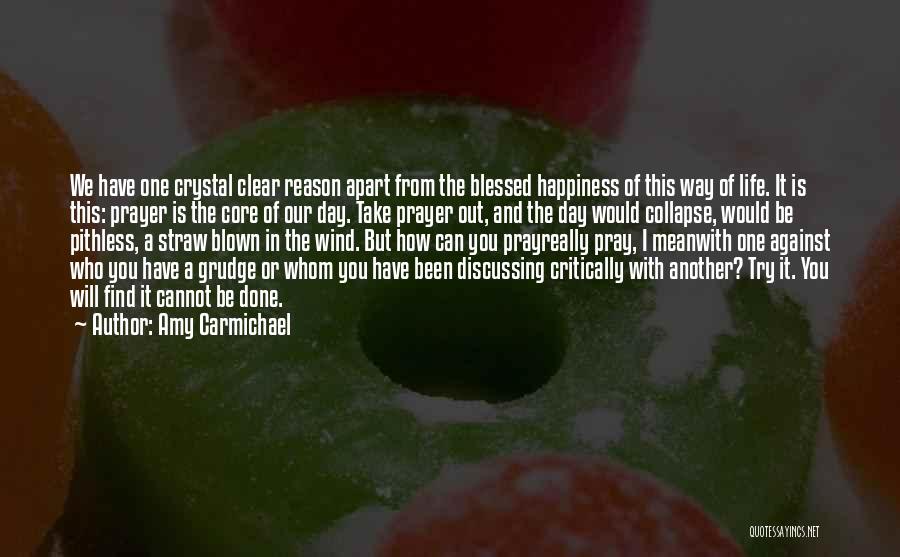 Amy Carmichael Quotes: We Have One Crystal Clear Reason Apart From The Blessed Happiness Of This Way Of Life. It Is This: Prayer