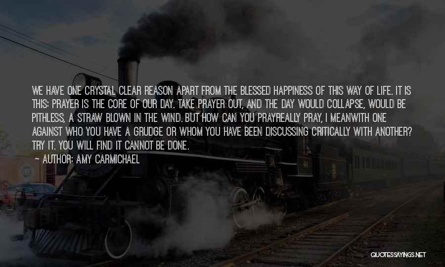 Amy Carmichael Quotes: We Have One Crystal Clear Reason Apart From The Blessed Happiness Of This Way Of Life. It Is This: Prayer