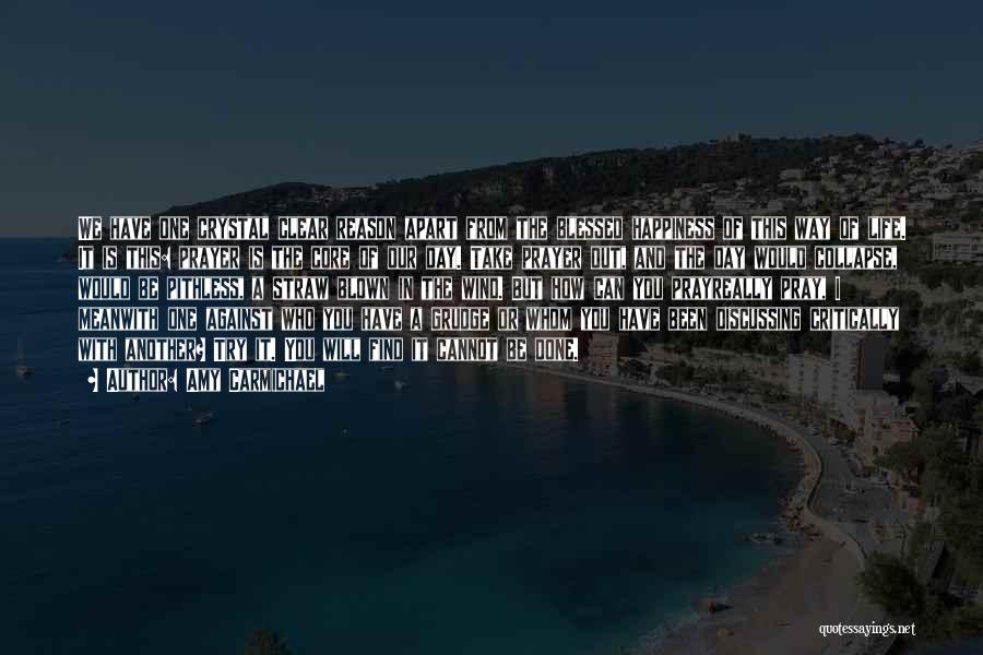 Amy Carmichael Quotes: We Have One Crystal Clear Reason Apart From The Blessed Happiness Of This Way Of Life. It Is This: Prayer