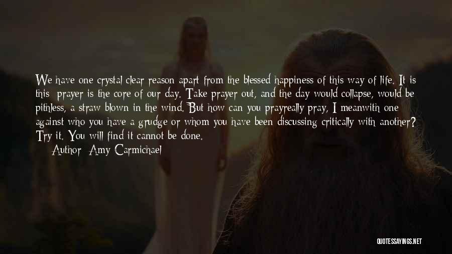 Amy Carmichael Quotes: We Have One Crystal Clear Reason Apart From The Blessed Happiness Of This Way Of Life. It Is This: Prayer