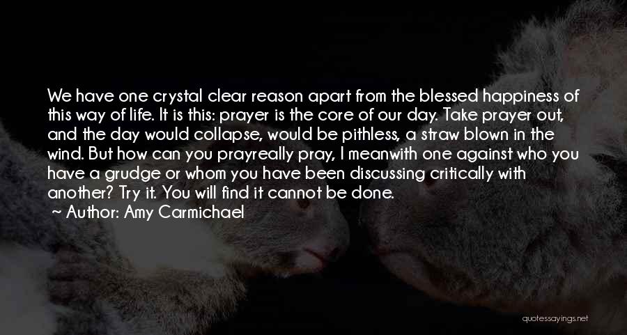 Amy Carmichael Quotes: We Have One Crystal Clear Reason Apart From The Blessed Happiness Of This Way Of Life. It Is This: Prayer