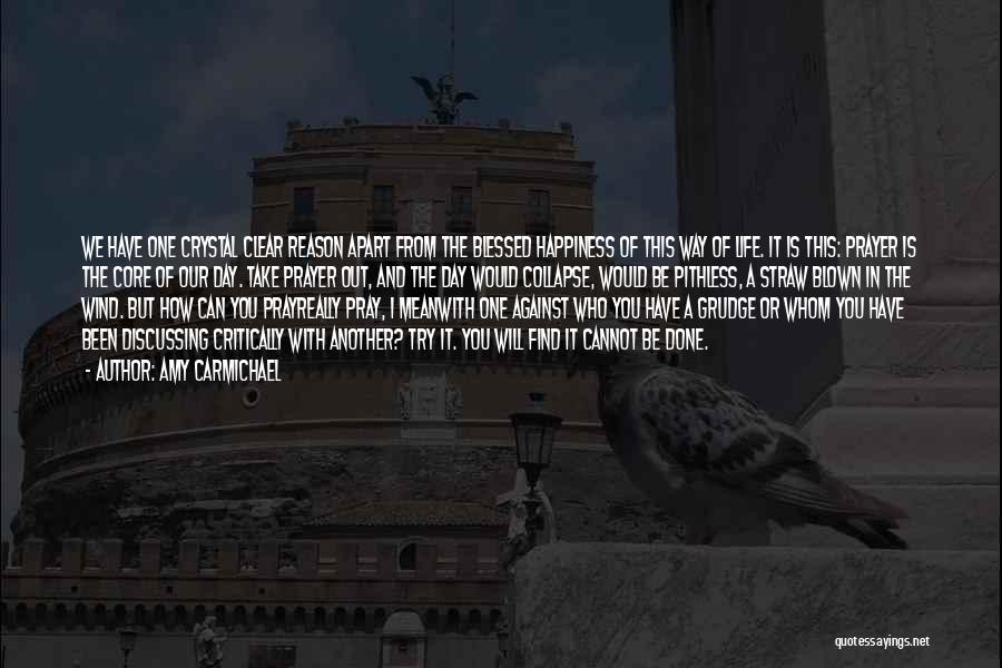 Amy Carmichael Quotes: We Have One Crystal Clear Reason Apart From The Blessed Happiness Of This Way Of Life. It Is This: Prayer