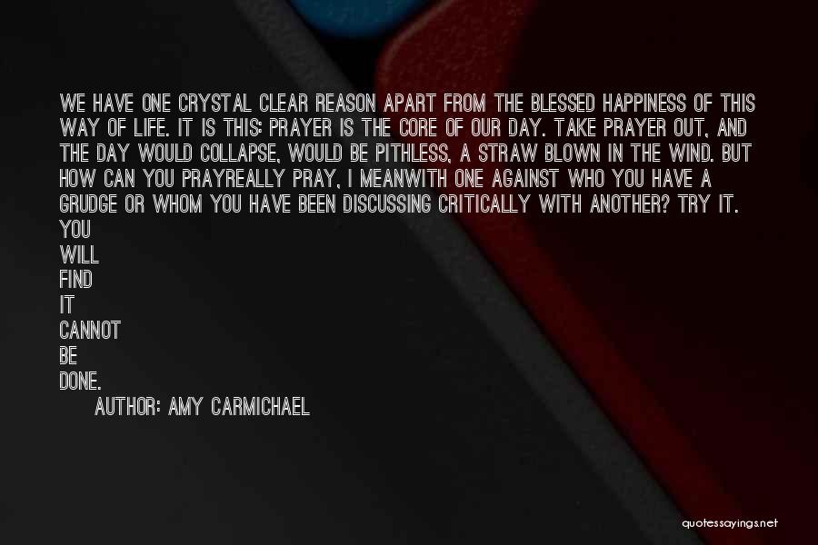 Amy Carmichael Quotes: We Have One Crystal Clear Reason Apart From The Blessed Happiness Of This Way Of Life. It Is This: Prayer