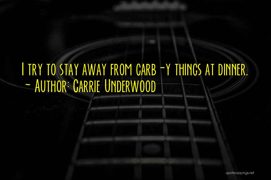 Carrie Underwood Quotes: I Try To Stay Away From Carb-y Things At Dinner.