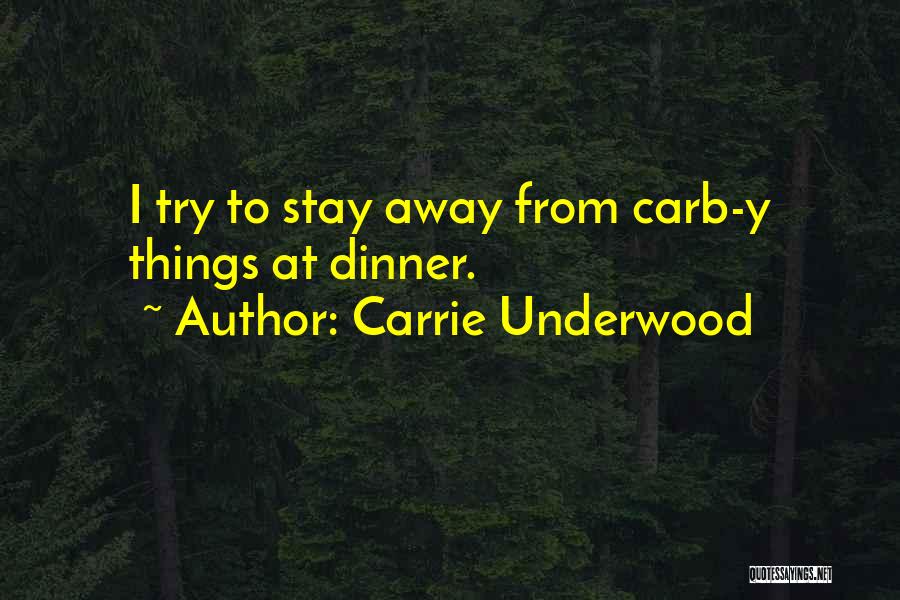 Carrie Underwood Quotes: I Try To Stay Away From Carb-y Things At Dinner.