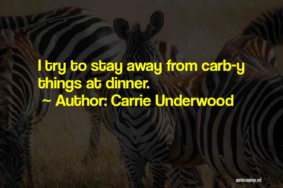 Carrie Underwood Quotes: I Try To Stay Away From Carb-y Things At Dinner.