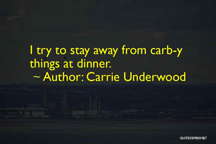 Carrie Underwood Quotes: I Try To Stay Away From Carb-y Things At Dinner.