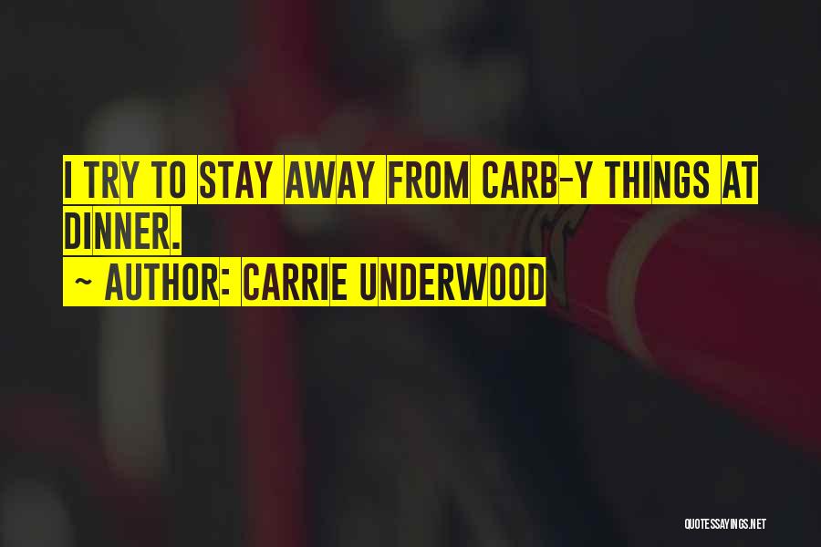 Carrie Underwood Quotes: I Try To Stay Away From Carb-y Things At Dinner.