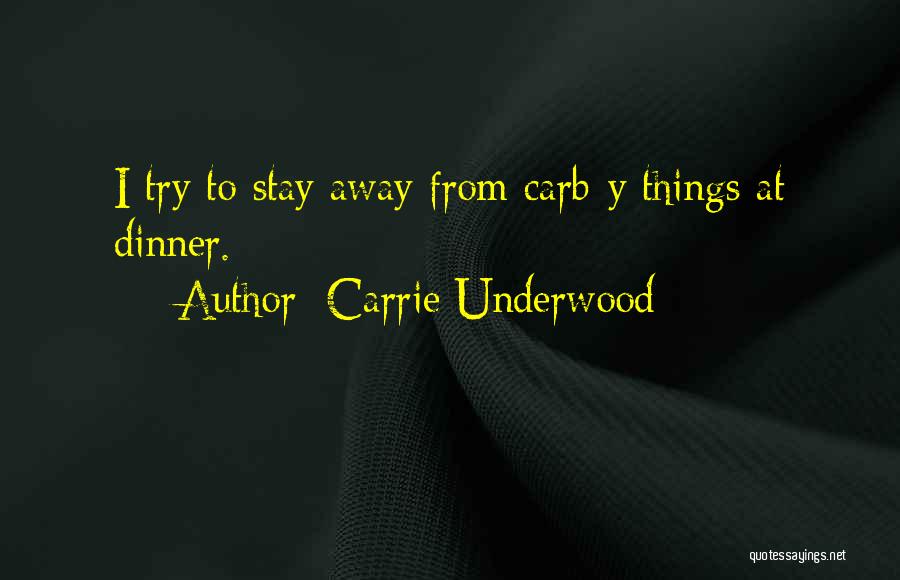 Carrie Underwood Quotes: I Try To Stay Away From Carb-y Things At Dinner.