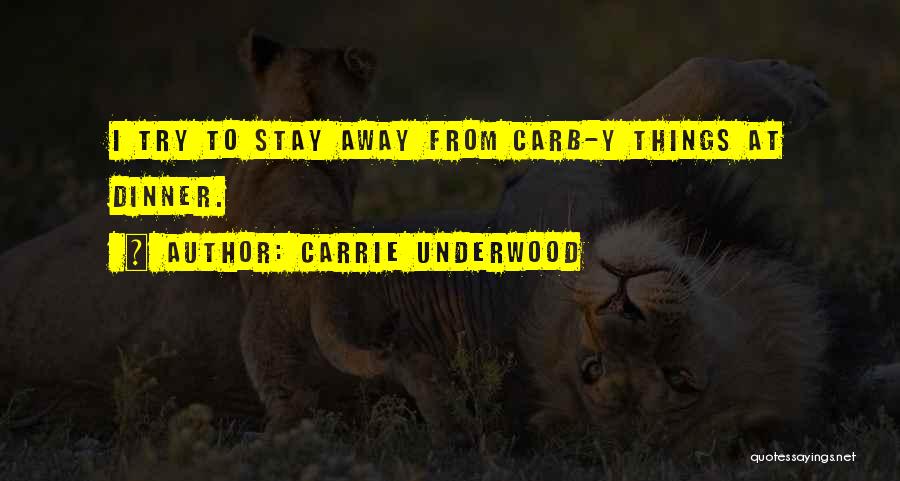 Carrie Underwood Quotes: I Try To Stay Away From Carb-y Things At Dinner.