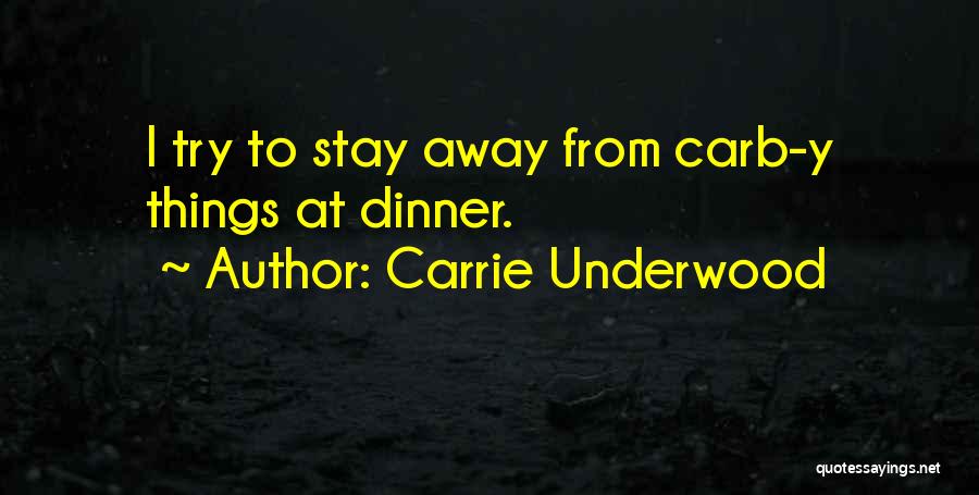 Carrie Underwood Quotes: I Try To Stay Away From Carb-y Things At Dinner.