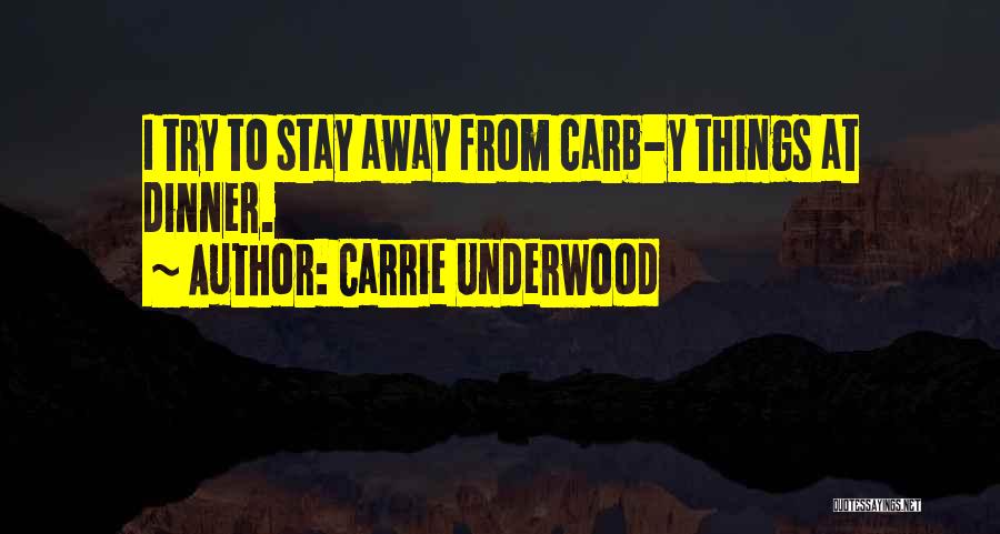 Carrie Underwood Quotes: I Try To Stay Away From Carb-y Things At Dinner.