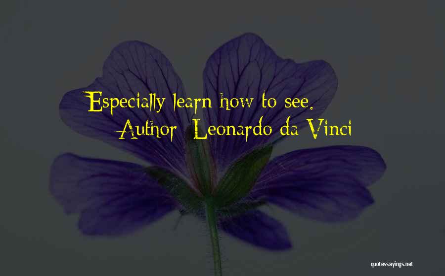 Leonardo Da Vinci Quotes: Especially Learn How To See.