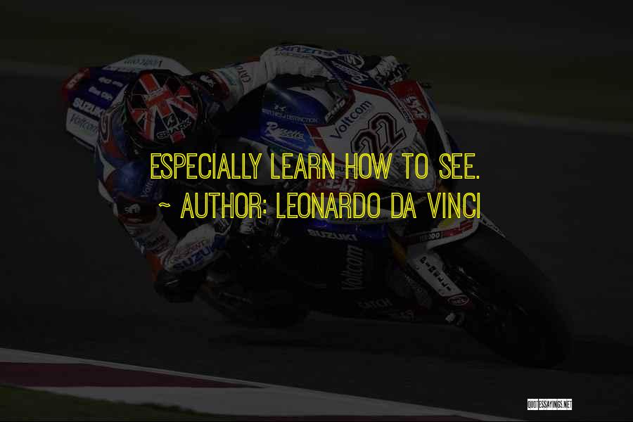 Leonardo Da Vinci Quotes: Especially Learn How To See.