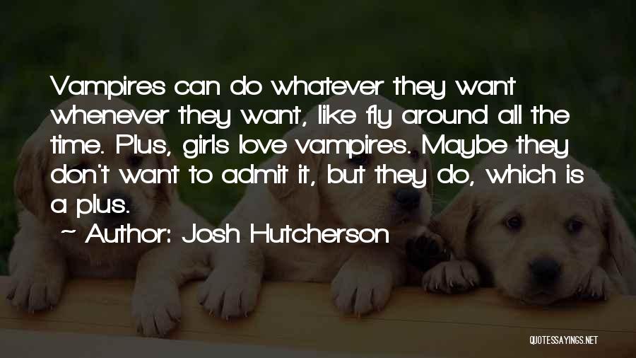 Josh Hutcherson Quotes: Vampires Can Do Whatever They Want Whenever They Want, Like Fly Around All The Time. Plus, Girls Love Vampires. Maybe