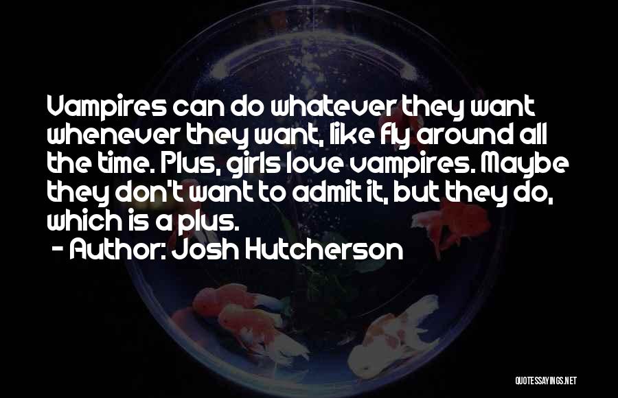 Josh Hutcherson Quotes: Vampires Can Do Whatever They Want Whenever They Want, Like Fly Around All The Time. Plus, Girls Love Vampires. Maybe