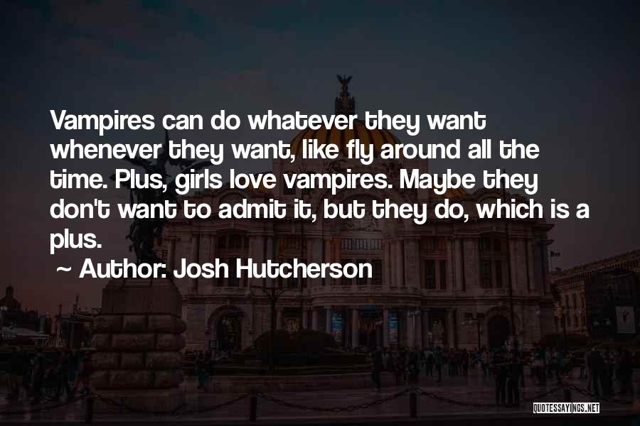 Josh Hutcherson Quotes: Vampires Can Do Whatever They Want Whenever They Want, Like Fly Around All The Time. Plus, Girls Love Vampires. Maybe