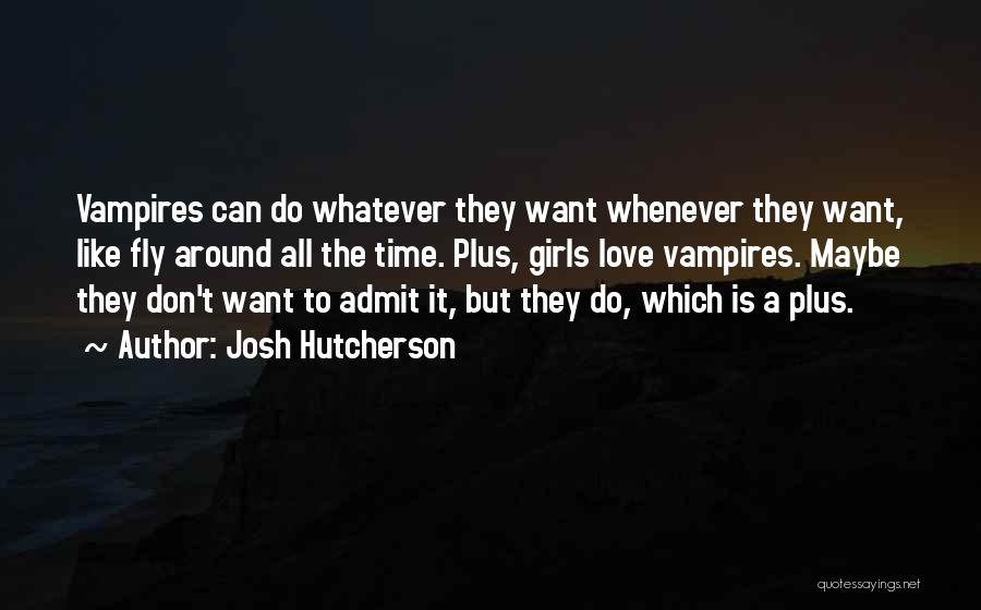 Josh Hutcherson Quotes: Vampires Can Do Whatever They Want Whenever They Want, Like Fly Around All The Time. Plus, Girls Love Vampires. Maybe