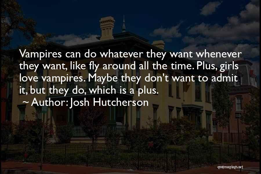 Josh Hutcherson Quotes: Vampires Can Do Whatever They Want Whenever They Want, Like Fly Around All The Time. Plus, Girls Love Vampires. Maybe