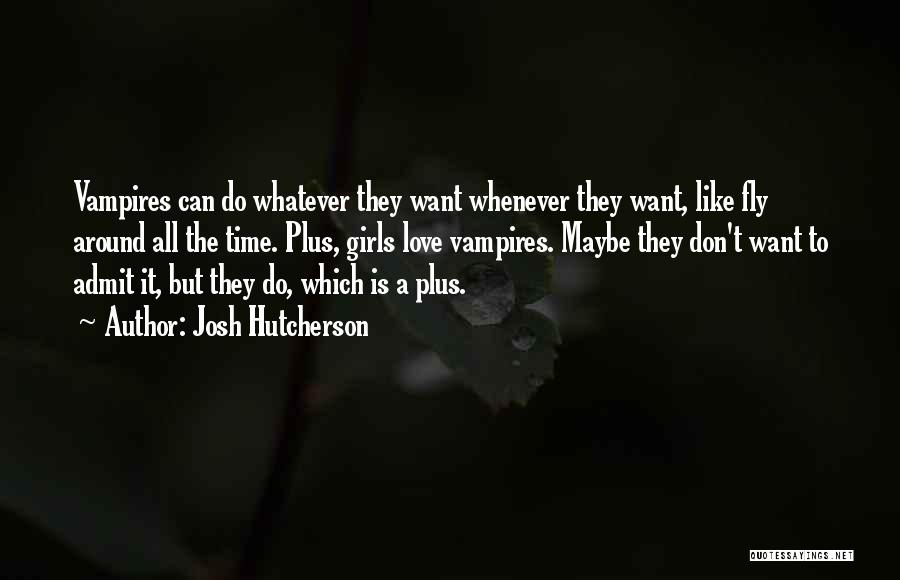 Josh Hutcherson Quotes: Vampires Can Do Whatever They Want Whenever They Want, Like Fly Around All The Time. Plus, Girls Love Vampires. Maybe